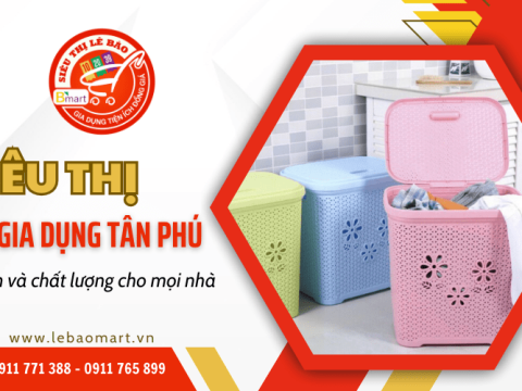 Lê Bào Mart - Siêu thị đồ gia dụng Tân Phú cho mọi nhà
