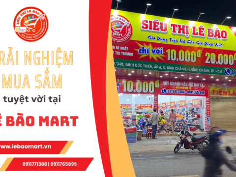 Trải nghiệm mua sắm tuyệt vời tại siêu thị gia dụng Lê Bào Mart