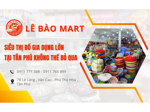 Lê Bào Mart -Siêu thị đồ gia dụng lớn tại Tân Phú không thể bỏ qua