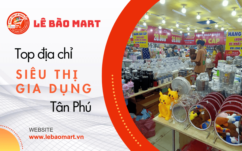 siêu thị đồ gia dụng lớn tại Tân Phú