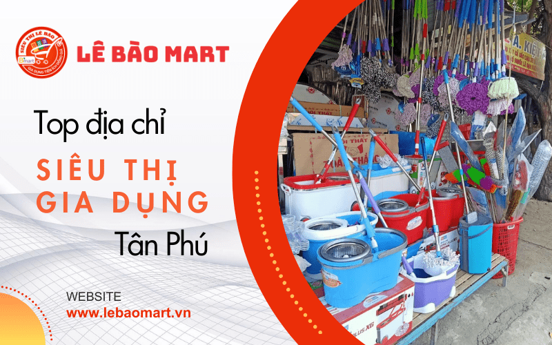 siêu thị đồ gia dụng lớn tại Tân Phú